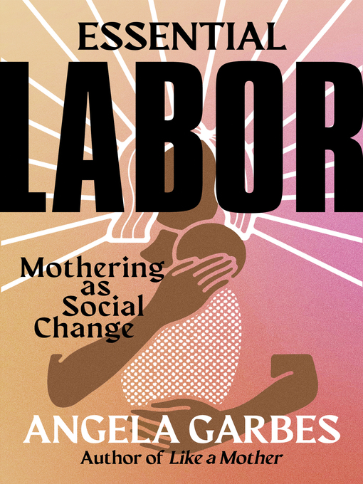 Title details for Essential Labor by Angela Garbes - Available